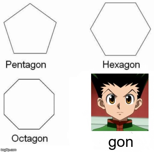 Pentagon Hexagon Octagon | gon | image tagged in memes,pentagon hexagon octagon | made w/ Imgflip meme maker