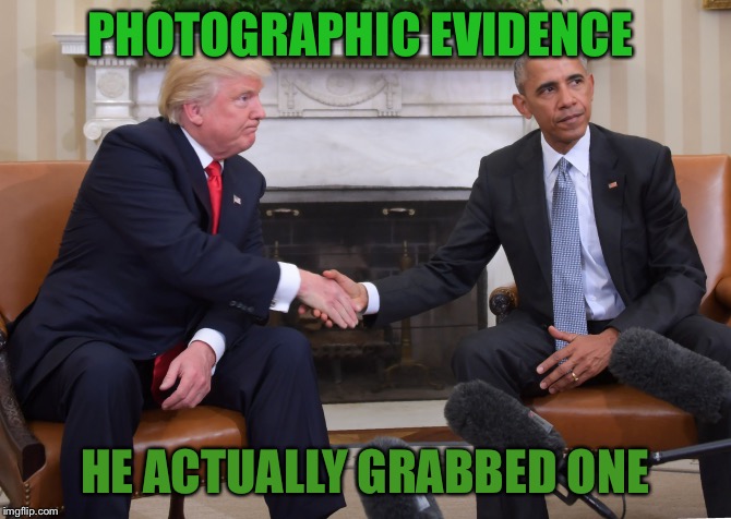 Trump Obama  | PHOTOGRAPHIC EVIDENCE HE ACTUALLY GRABBED ONE | image tagged in trump obama | made w/ Imgflip meme maker