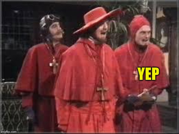 Spanish Inquisition | YEP | image tagged in spanish inquisition | made w/ Imgflip meme maker