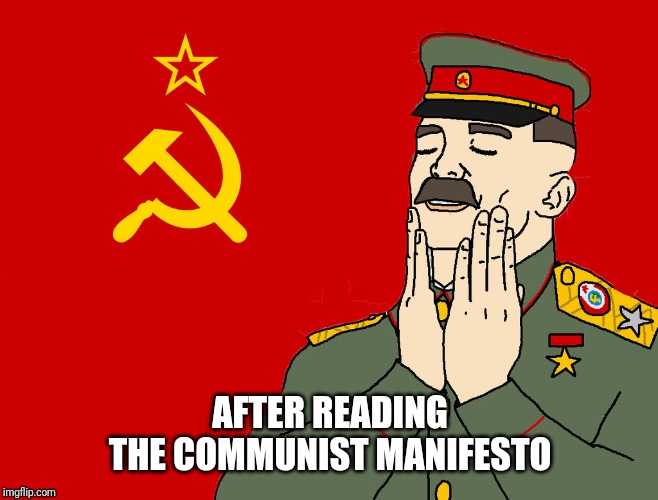 communism | AFTER READING THE COMMUNIST MANIFESTO | image tagged in communism | made w/ Imgflip meme maker