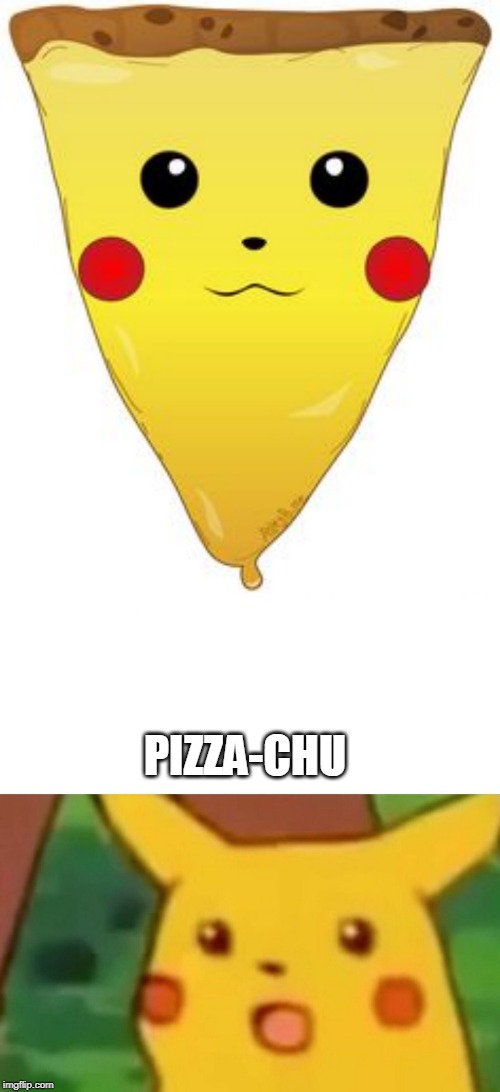 PIZZA-CHU | PIZZA-CHU | image tagged in memes,surprised pikachu,pizza,pokemon | made w/ Imgflip meme maker