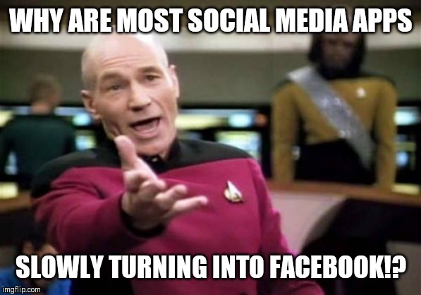 Picard Wtf | WHY ARE MOST SOCIAL MEDIA APPS; SLOWLY TURNING INTO FACEBOOK!? | image tagged in memes,picard wtf | made w/ Imgflip meme maker