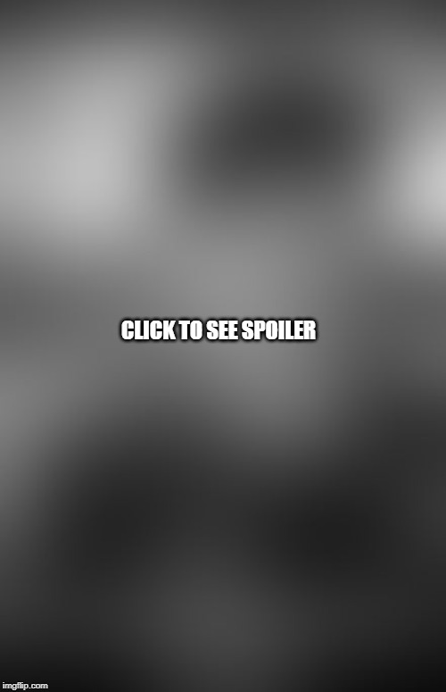 SPOILER ALERT! | CLICK TO SEE SPOILER | image tagged in spoiler alert | made w/ Imgflip meme maker