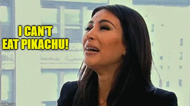 Crying Kim | I CAN'T EAT PIKACHU! | image tagged in crying kim | made w/ Imgflip meme maker