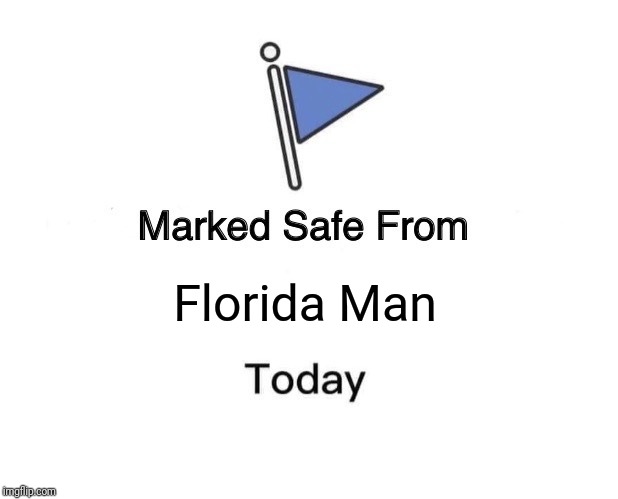 Marked Safe From Meme | Florida Man | image tagged in memes,marked safe from | made w/ Imgflip meme maker