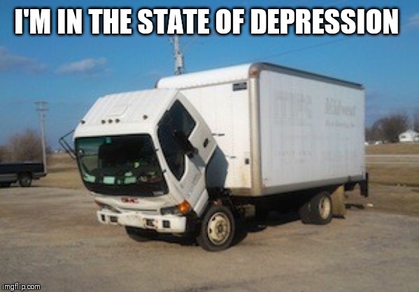 Okay Truck Meme | I'M IN THE STATE OF DEPRESSION | image tagged in memes,okay truck | made w/ Imgflip meme maker