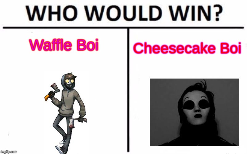 Who Would Win? Meme | Waffle Boi; Cheesecake Boi | image tagged in memes,who would win | made w/ Imgflip meme maker