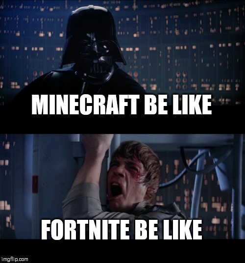 Star Wars No | MINECRAFT BE LIKE; FORTNITE BE LIKE | image tagged in memes,star wars no | made w/ Imgflip meme maker