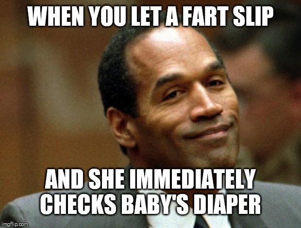 OJ Simpson Smiling | WHEN YOU LET A FART SLIP; AND SHE IMMEDIATELY CHECKS BABY'S DIAPER | image tagged in oj simpson smiling | made w/ Imgflip meme maker