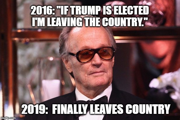 Peter Fonda child-rearing tips | 2016: "IF TRUMP IS ELECTED I'M LEAVING THE COUNTRY."; 2019:  FINALLY LEAVES COUNTRY | image tagged in peter fonda child-rearing tips | made w/ Imgflip meme maker