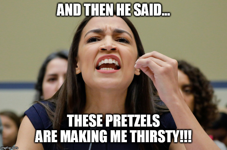 AOC SEINFELD | AND THEN HE SAID... THESE PRETZELS ARE MAKING ME THIRSTY!!! | image tagged in aoc,seinfeld,memes,liberals,democrats,trump | made w/ Imgflip meme maker