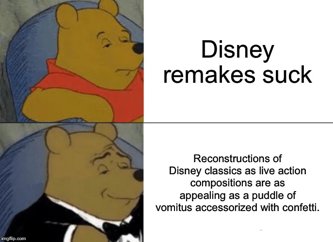 Disney remakes are not art. They’re garbage. | Disney remakes suck; Reconstructions of Disney classics as live action compositions are as appealing as a puddle of vomitus accessorized with confetti. | image tagged in memes,tuxedo winnie the pooh,disney,movie,puke,classic | made w/ Imgflip meme maker