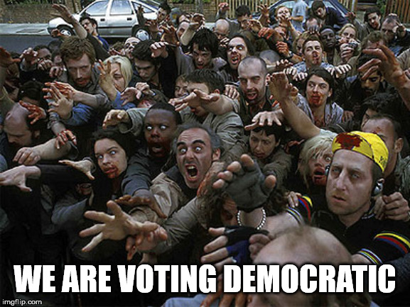 Zombies Approaching | WE ARE VOTING DEMOCRATIC | image tagged in zombies approaching | made w/ Imgflip meme maker