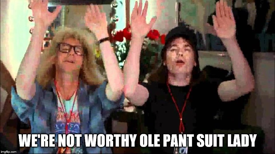 Wayne's World, We're Not Worthy | WE'RE NOT WORTHY OLE PANT SUIT LADY | image tagged in wayne's world we're not worthy | made w/ Imgflip meme maker