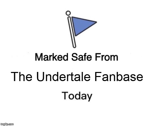 Marked Safe From Meme | The Undertale Fanbase | image tagged in memes,marked safe from | made w/ Imgflip meme maker