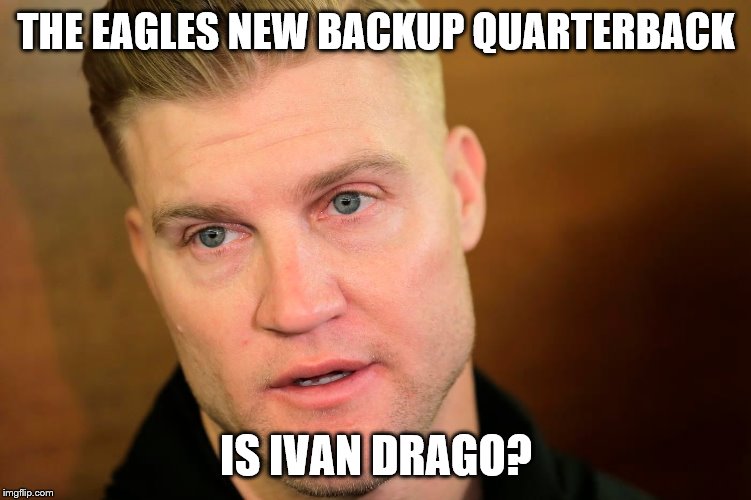 THE EAGLES NEW BACKUP QUARTERBACK; IS IVAN DRAGO? | image tagged in ivan drago,eagles,football | made w/ Imgflip meme maker