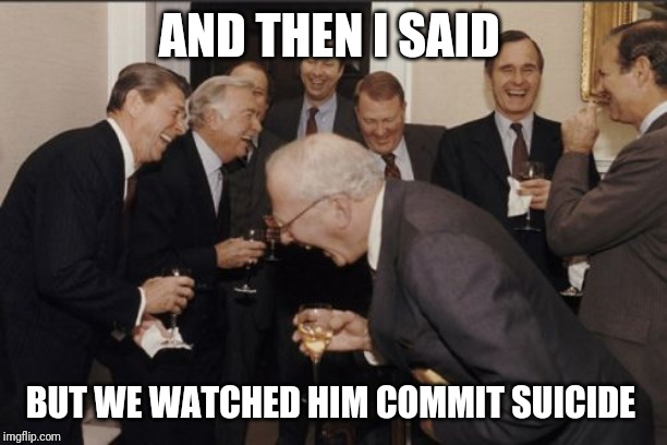 Something fishy... | AND THEN I SAID; BUT WE WATCHED HIM COMMIT SUICIDE | image tagged in memes,laughing men in suits,suicide,epstein,clinton | made w/ Imgflip meme maker