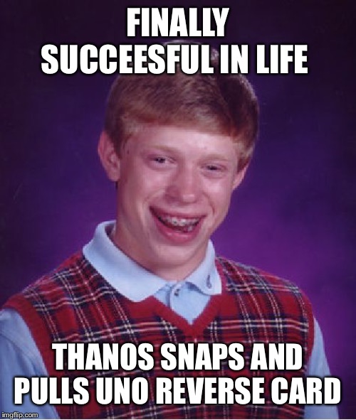 Life be like | FINALLY SUCCESSFUL IN LIFE; THANOS SNAPS AND PULLS UNO REVERSE CARD | image tagged in memes,bad luck brian | made w/ Imgflip meme maker