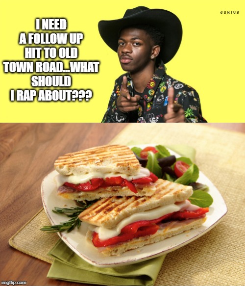 Nothing Like a Salute to a Sandwhich! | I NEED A FOLLOW UP HIT TO OLD TOWN ROAD...WHAT SHOULD I RAP ABOUT??? | image tagged in lil nas x blank | made w/ Imgflip meme maker