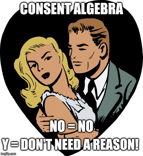 Consent Algebra #1 | CONSENT ALGEBRA; NO = NO; Y = DON'T NEED A REASON! | image tagged in no kissing,consent,algebra,sexual harassment,fun | made w/ Imgflip meme maker