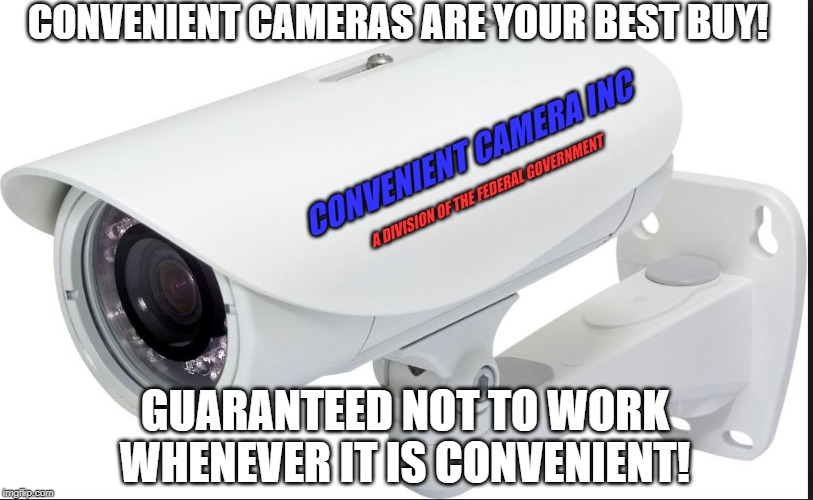 Surprisingly common these days | CONVENIENT CAMERAS ARE YOUR BEST BUY! CONVENIENT CAMERA INC; A DIVISION OF THE FEDERAL GOVERNMENT; GUARANTEED NOT TO WORK WHENEVER IT IS CONVENIENT! | image tagged in jeffrey epstein,suicide,clinton corruption,arkansas,conspiracy theory,government corruption | made w/ Imgflip meme maker