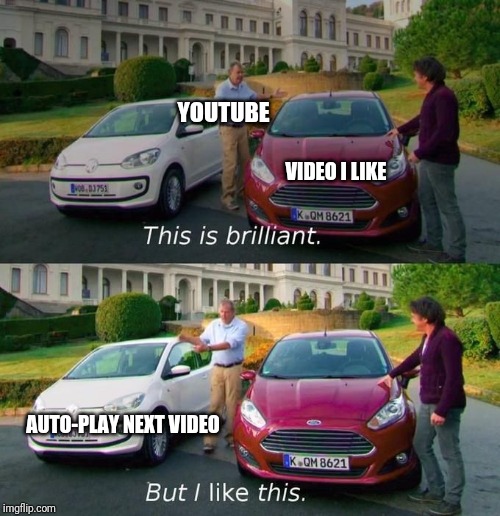 This Is Brilliant But I Like This | YOUTUBE; VIDEO I LIKE; AUTO-PLAY NEXT VIDEO | image tagged in this is brilliant but i like this | made w/ Imgflip meme maker