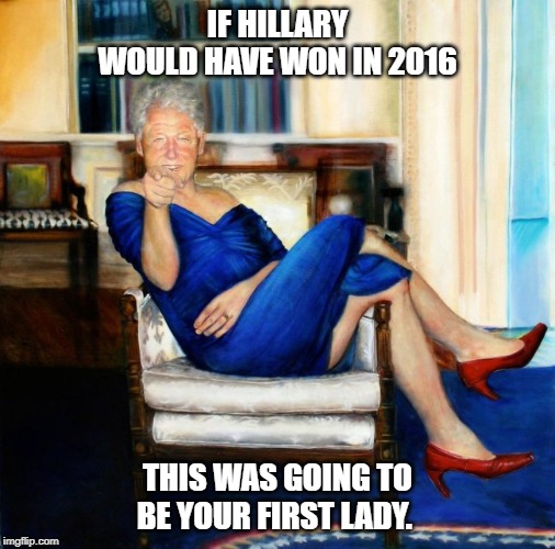 bill clinton in blue dress | IF HILLARY WOULD HAVE WON IN 2016; THIS WAS GOING TO BE YOUR FIRST LADY. | image tagged in bill clinton,hillary clinton,funny,democrats,politics,democratic party | made w/ Imgflip meme maker