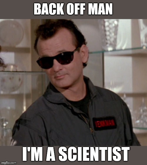 Dr. Venkman | BACK OFF MAN; I'M A SCIENTIST | image tagged in peter venkman,memes,ghostbusters | made w/ Imgflip meme maker