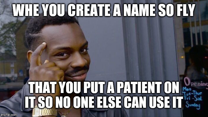 Roll Safe Think About It Meme | WHE YOU CREATE A NAME SO FLY; THAT YOU PUT A PATIENT ON IT SO NO ONE ELSE CAN USE IT | image tagged in memes,roll safe think about it | made w/ Imgflip meme maker