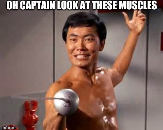 George Takei fencing | OH CAPTAIN LOOK AT THESE MUSCLES | image tagged in george takei fencing | made w/ Imgflip meme maker