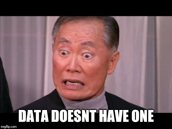 George Takei | DATA DOESNT HAVE ONE | image tagged in george takei | made w/ Imgflip meme maker