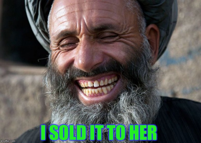 Laughing Terrorist | I SOLD IT TO HER | image tagged in laughing terrorist | made w/ Imgflip meme maker