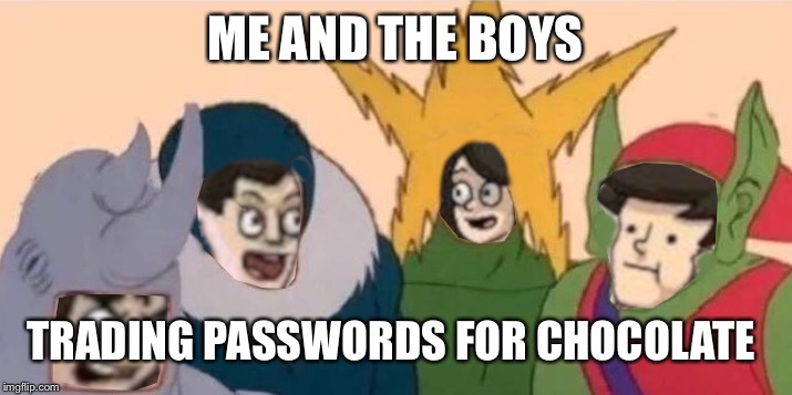 Me and the Boardroom Boys | ME AND THE BOYS TRADING PASSWORDS FOR CHOCOLATE | image tagged in me and the boardroom boys | made w/ Imgflip meme maker