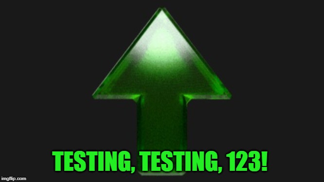Upvote | TESTING, TESTING, 123! | image tagged in upvote | made w/ Imgflip meme maker
