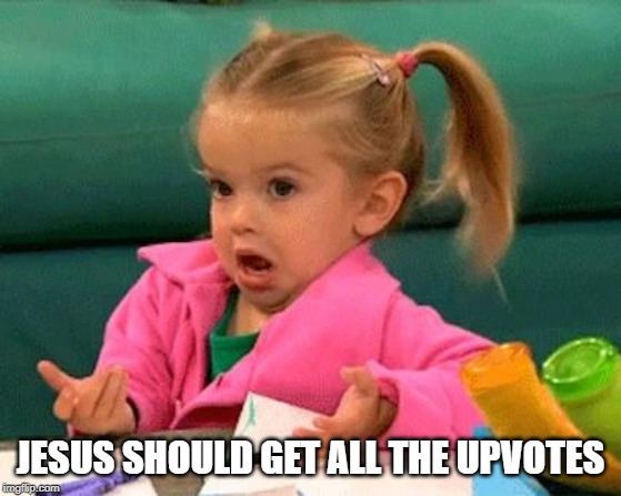 I don't know (Good Luck Charlie) | JESUS SHOULD GET ALL THE UPVOTES | image tagged in i don't know good luck charlie | made w/ Imgflip meme maker