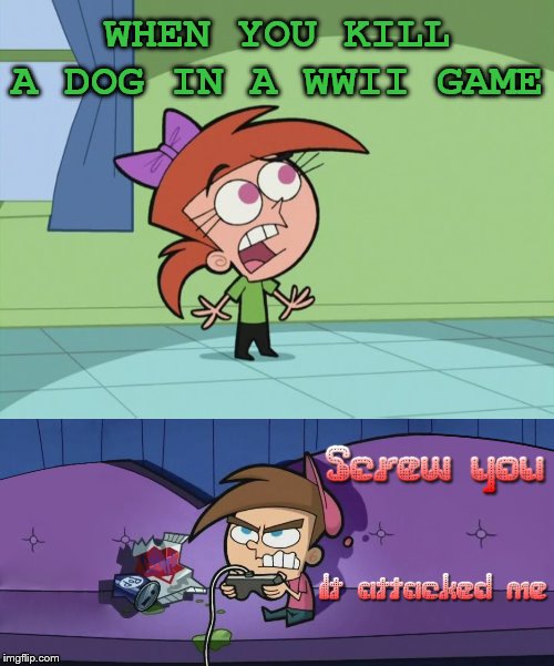 What was I supposed to do? | WHEN YOU KILL A DOG IN A WWII GAME | image tagged in fairly odd parents,timmy turner,call of duty,wwii,dog,gaming | made w/ Imgflip meme maker