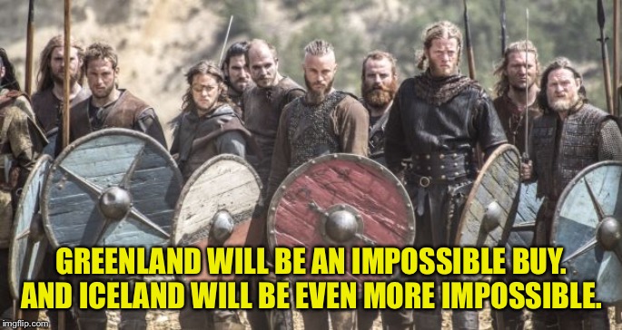 iceland national football team | GREENLAND WILL BE AN IMPOSSIBLE BUY.
AND ICELAND WILL BE EVEN MORE IMPOSSIBLE. | image tagged in iceland national football team | made w/ Imgflip meme maker