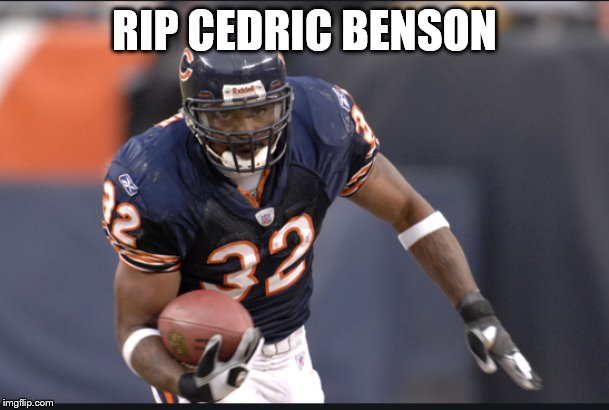 Cedric Benson | RIP CEDRIC BENSON | image tagged in cedric benson | made w/ Imgflip meme maker