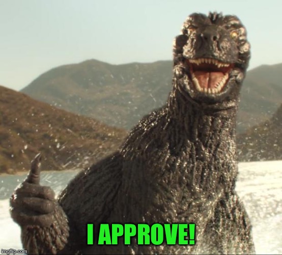 Godzilla approved | I APPROVE! | image tagged in godzilla approved | made w/ Imgflip meme maker