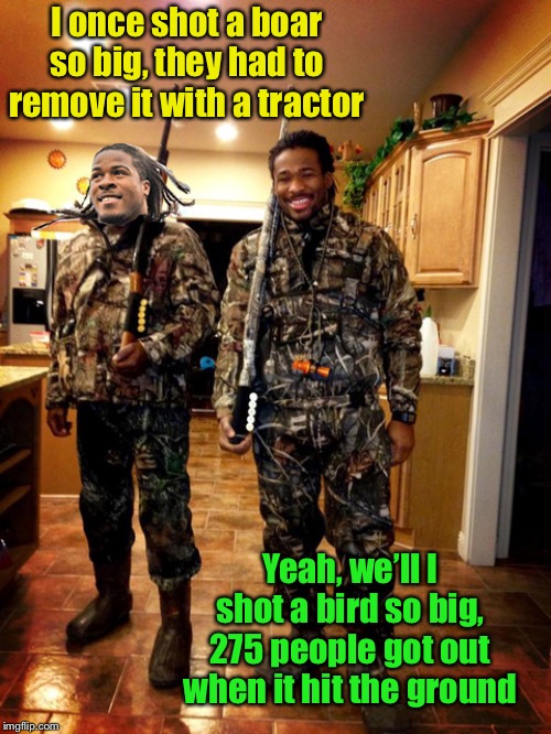 Big game hunters | I once shot a boar so big, they had to remove it with a tractor; Yeah, we’ll I shot a bird so big, 275 people got out when it hit the ground | image tagged in big game hunters | made w/ Imgflip meme maker