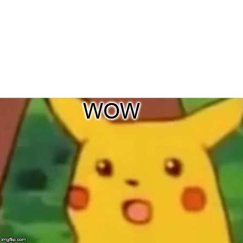 WOW | image tagged in memes,surprised pikachu | made w/ Imgflip meme maker
