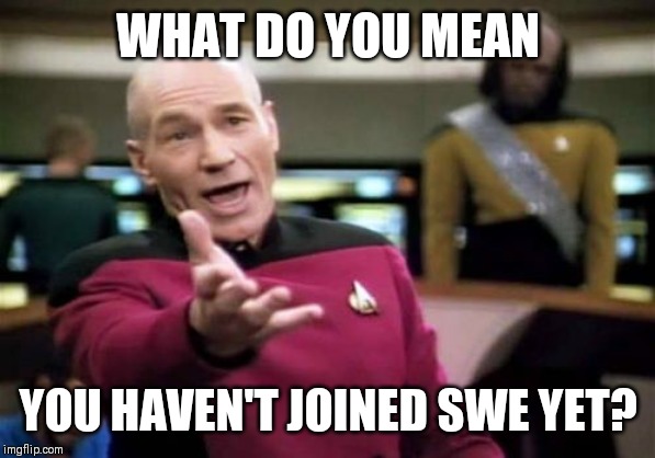 Picard Wtf Meme | WHAT DO YOU MEAN; YOU HAVEN'T JOINED SWE YET? | image tagged in memes,picard wtf | made w/ Imgflip meme maker