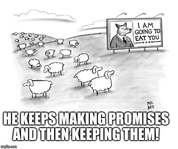 HE KEEPS MAKING PROMISES AND THEN KEEPING THEM! | made w/ Imgflip meme maker