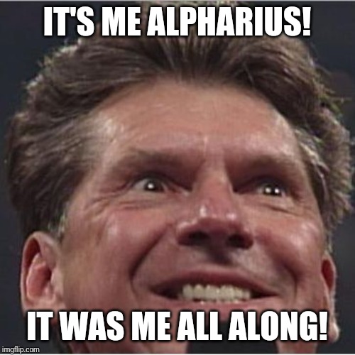 It's Me Austin! | IT'S ME ALPHARIUS! IT WAS ME ALL ALONG! | image tagged in it's me austin | made w/ Imgflip meme maker