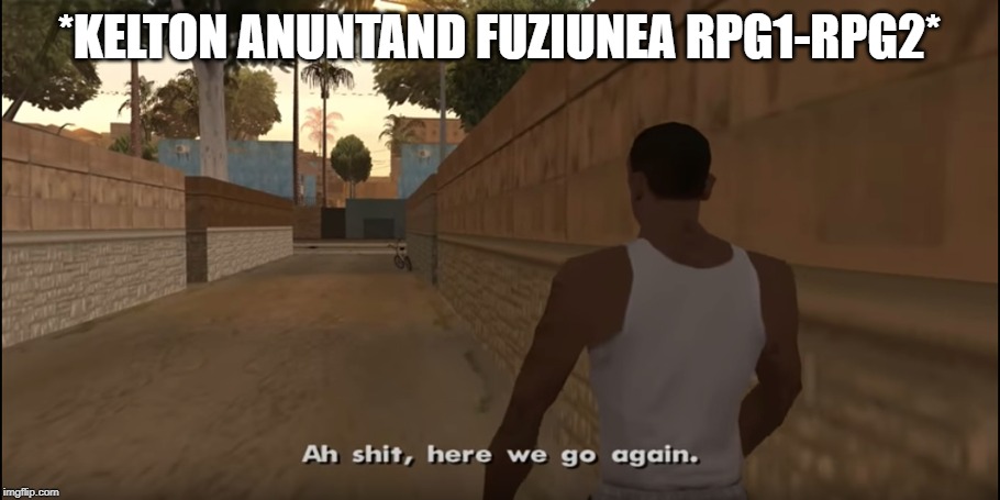 *KELTON ANUNTAND FUZIUNEA RPG1-RPG2* | made w/ Imgflip meme maker