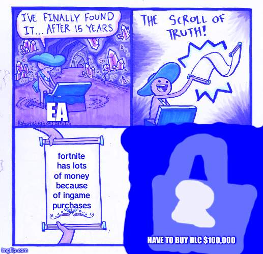 The Scroll Of Truth | EA; fortnite has lots of money because of ingame purchases; HAVE TO BUY DLC $100,000 | image tagged in memes,the scroll of truth | made w/ Imgflip meme maker
