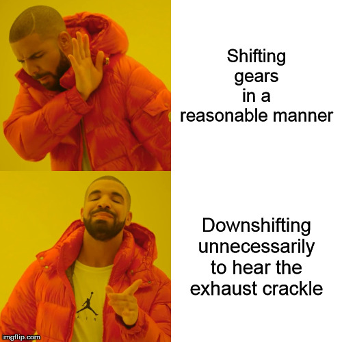 Drake Hotline Bling | Shifting gears in a reasonable manner; Downshifting unnecessarily to hear the exhaust crackle | image tagged in memes,drake hotline bling,cars,driving | made w/ Imgflip meme maker