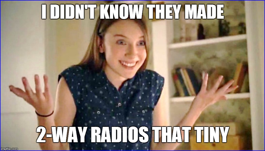 I DIDN'T KNOW THEY MADE 2-WAY RADIOS THAT TINY | made w/ Imgflip meme maker
