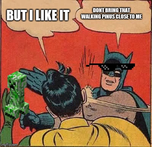Batman Slapping Robin | DONT BRING THAT WALKING PINUS CLOSE TO ME; BUT I LIKE IT | image tagged in memes,batman slapping robin | made w/ Imgflip meme maker