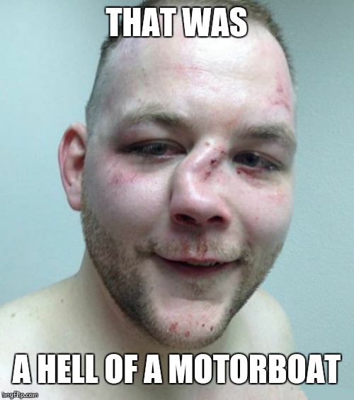 Broken Nose | THAT WAS A HELL OF A MOTORBOAT | image tagged in broken nose | made w/ Imgflip meme maker